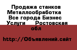 Продажа станков. Металлообработка. - Все города Бизнес » Услуги   . Ростовская обл.